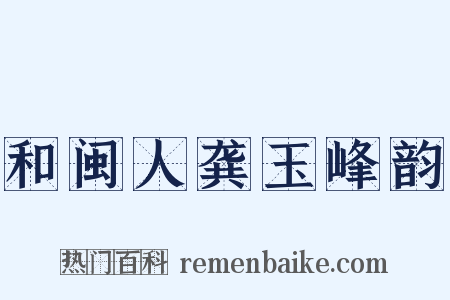 和闽人龚玉峰韵是什么意思的图片